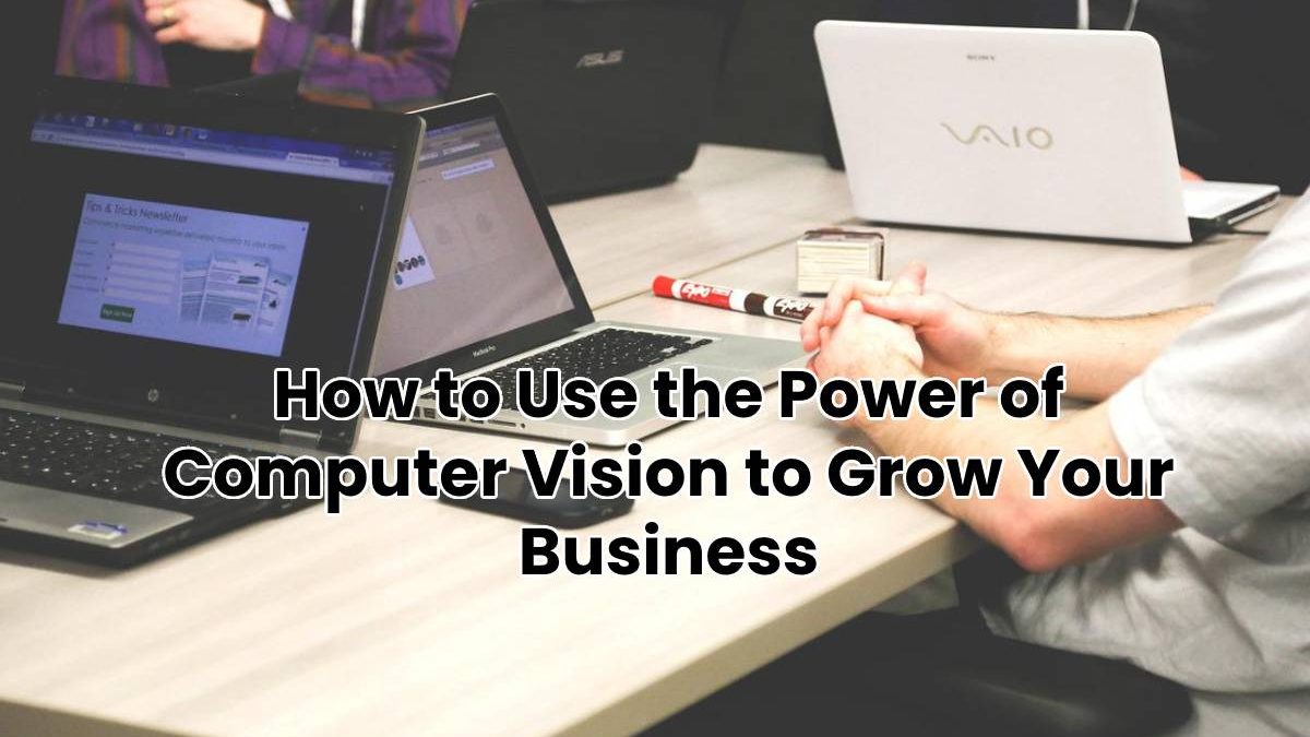 How to Use the Power of Computer Vision to Grow Your Business