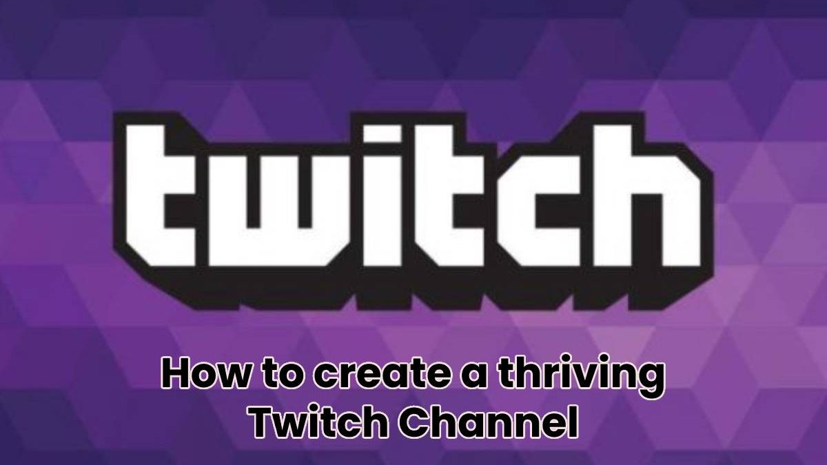 How to create a thriving Twitch Channel