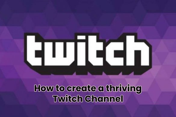 How to create a thriving Twitch Channel