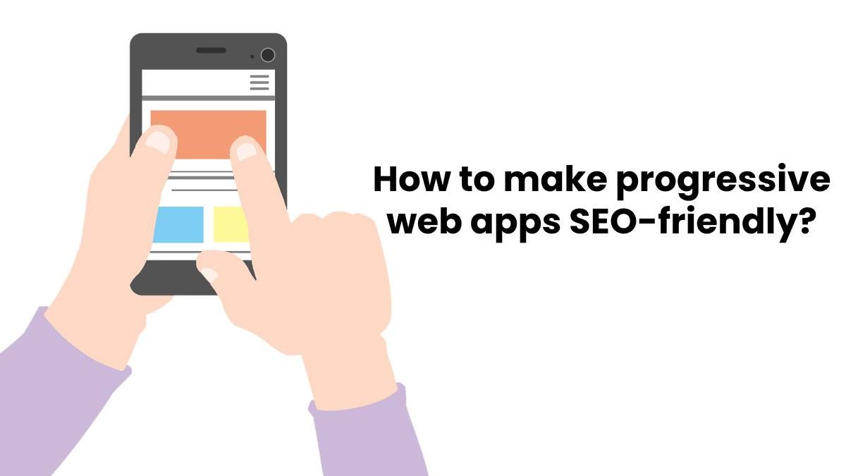 How to make progressive web apps SEO-friendly?