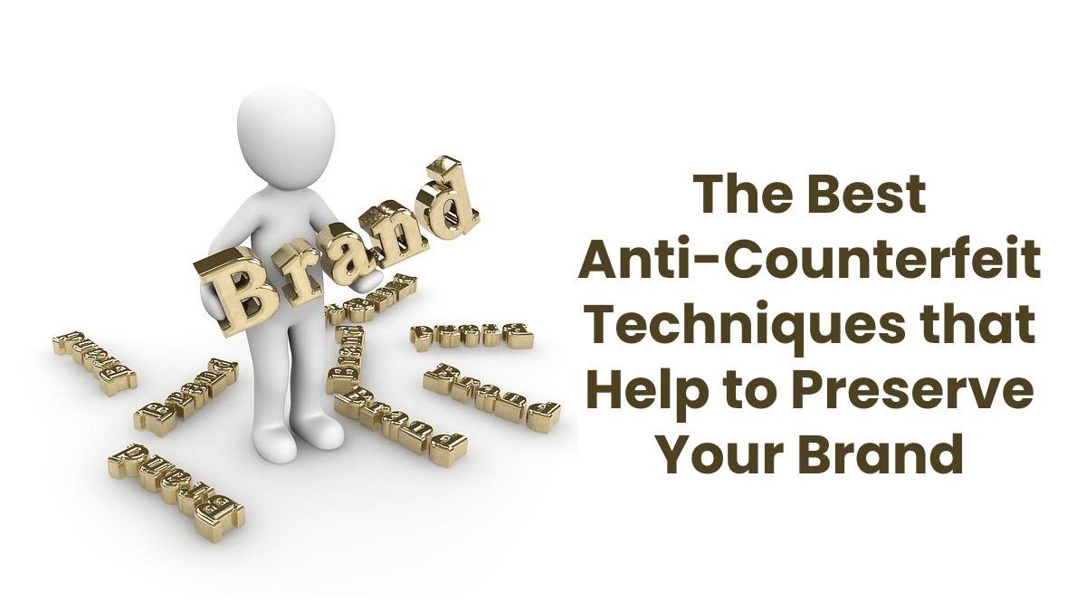 The Best Anti-Counterfeit Techniques that Help to Preserve Your Brand