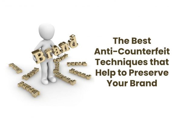 The Best Anti-Counterfeit Techniques that Help to Preserve Your Brand