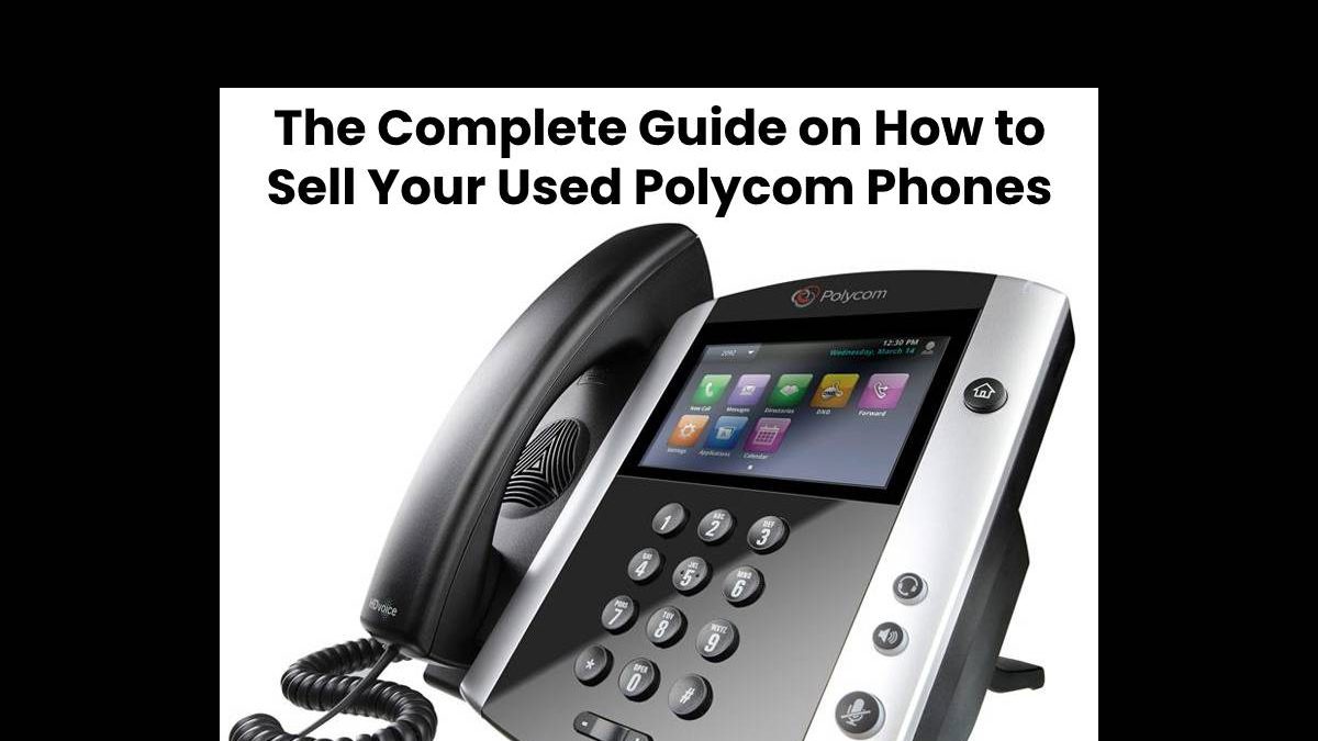 The Complete Guide on How to Sell Your Used Polycom Phones