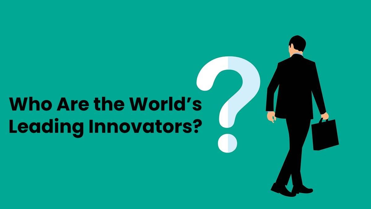 Who Are the World’s Leading Innovators? [2024]
