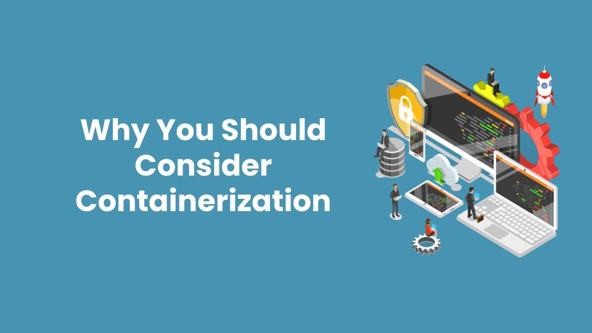 Why You Should Consider Containerization [2024]