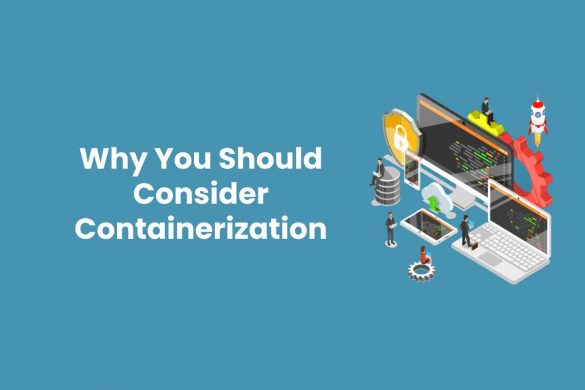 Why You Should Consider Containerization