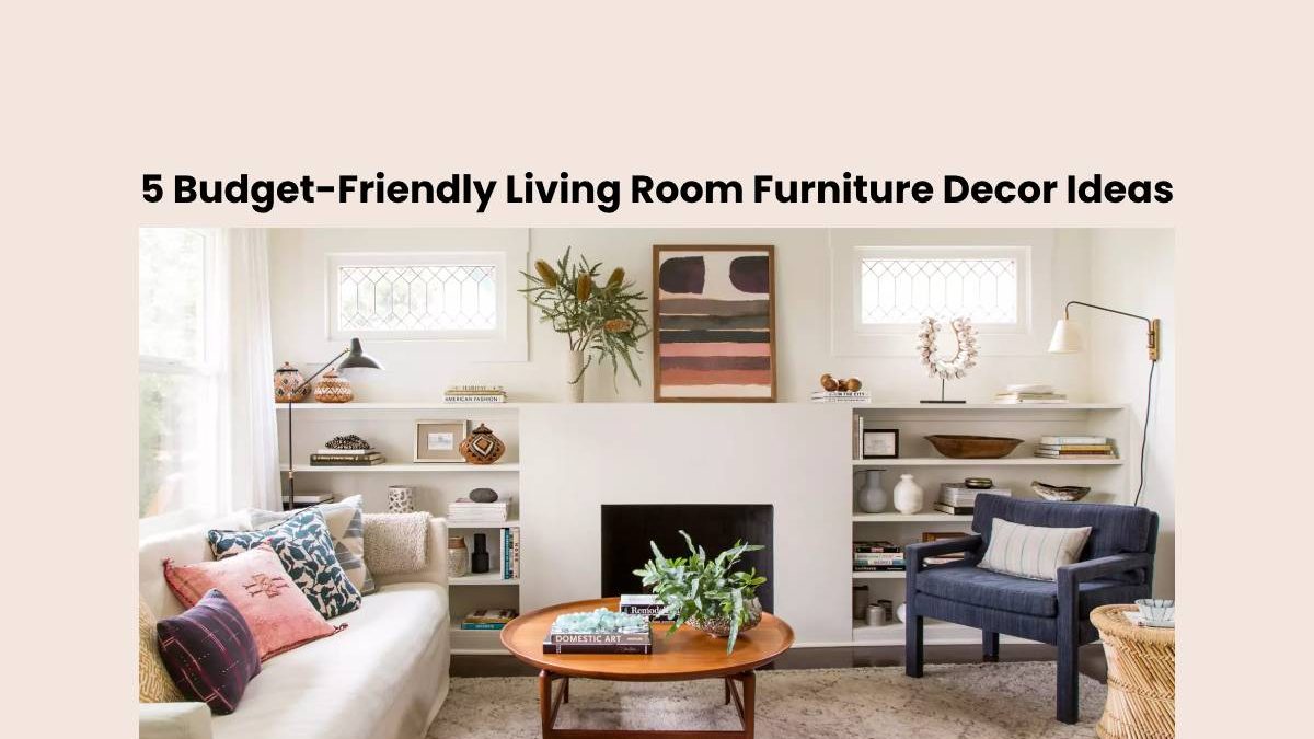 5 Budget-Friendly Living Room Furniture Decor Ideas