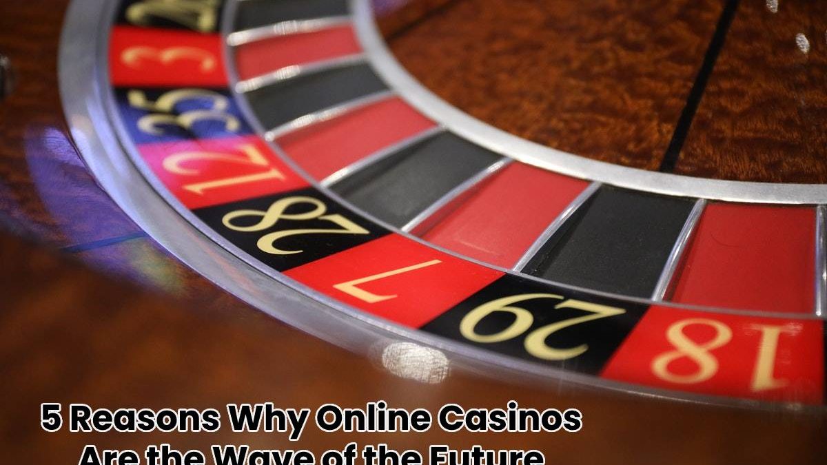 5 Reasons Why Online Casinos Are the Wave of the Future