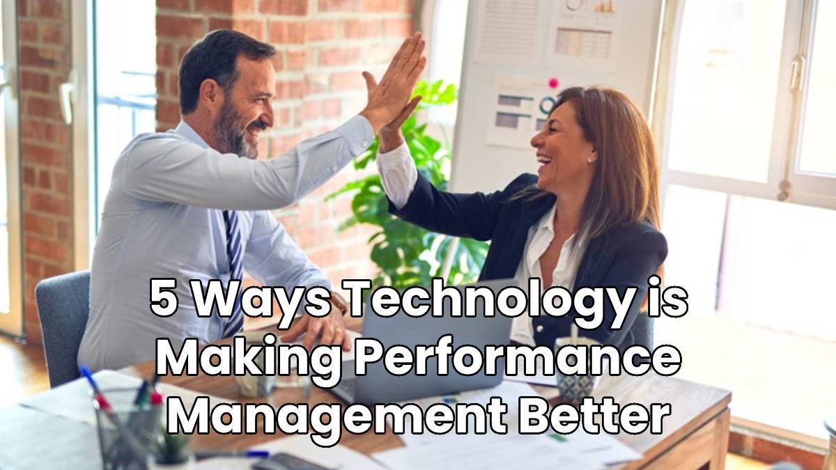 5 Ways Technology is Making Performance Management Better