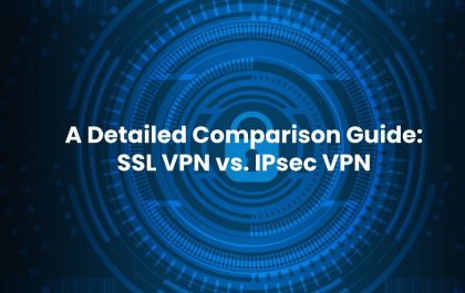 A Detailed Comparison Guide: SSL VPN vs. IPsec VPN