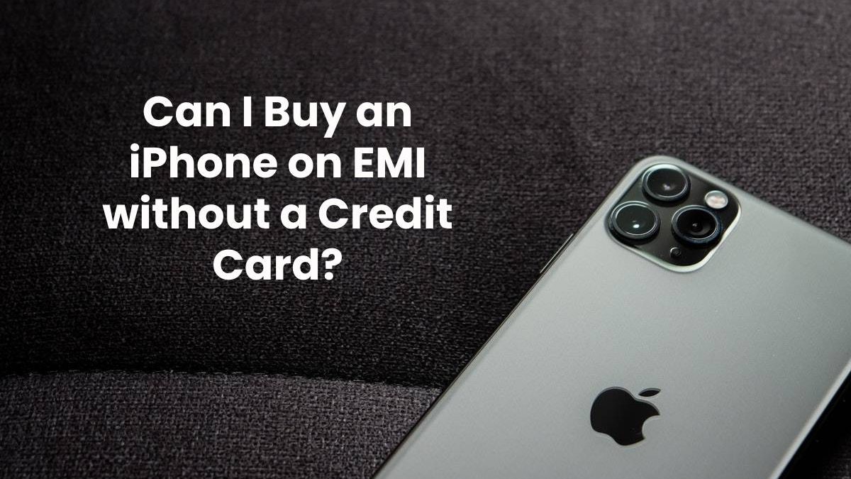 Can I Buy an iPhone on EMI without a Credit Card?