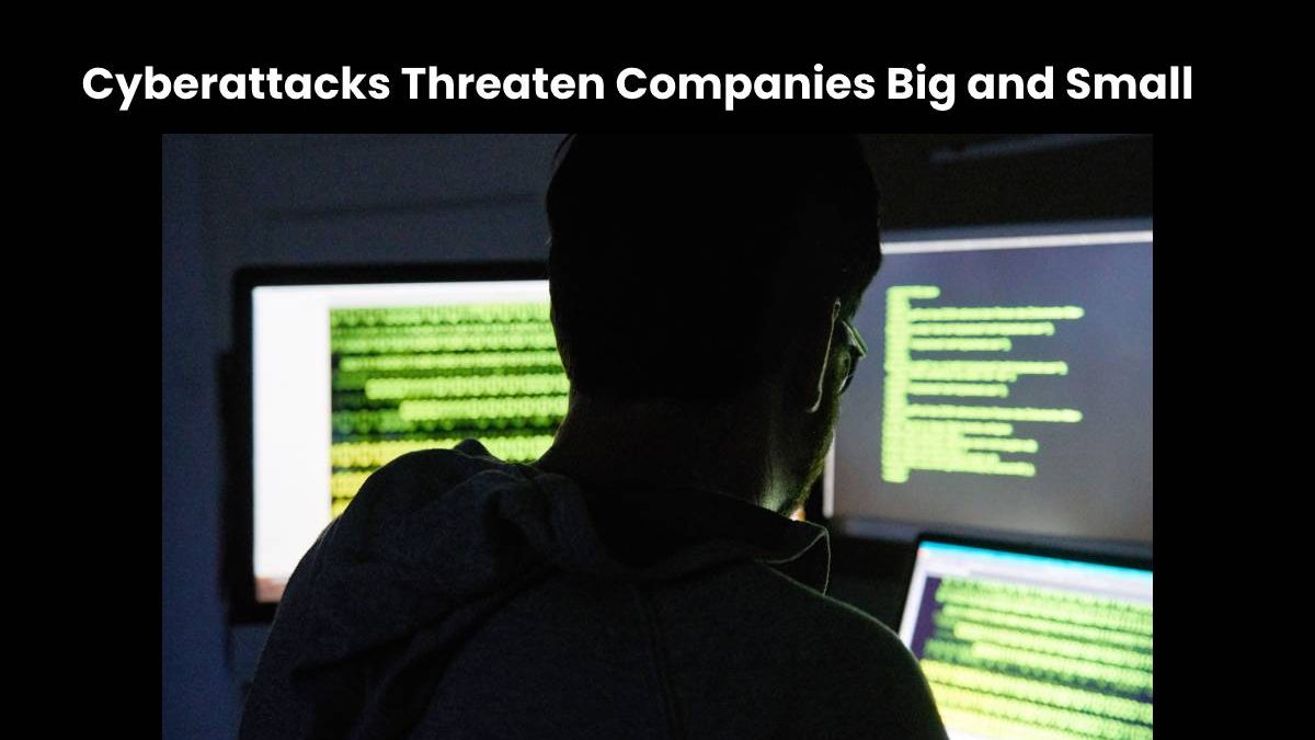 Warnings for Businesses: Cyberattacks Threaten Companies Big and Small