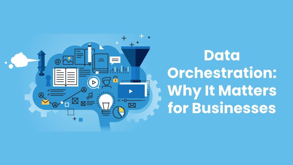 Data Orchestration: Why It Matters for Businesses