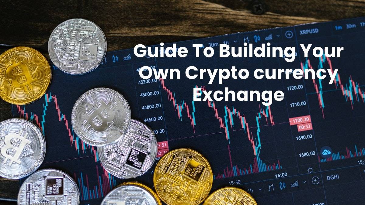 Guide To Building Your Own Crypto currency Exchange