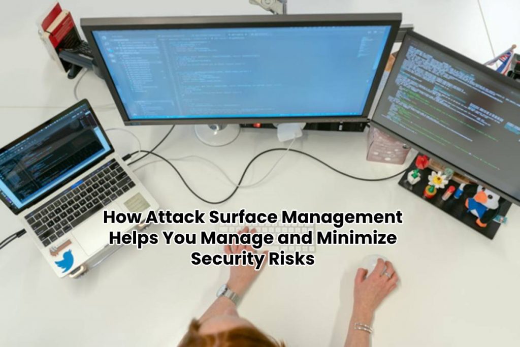How Attack Surface Management Helps You Manage and Minimize Security Risks