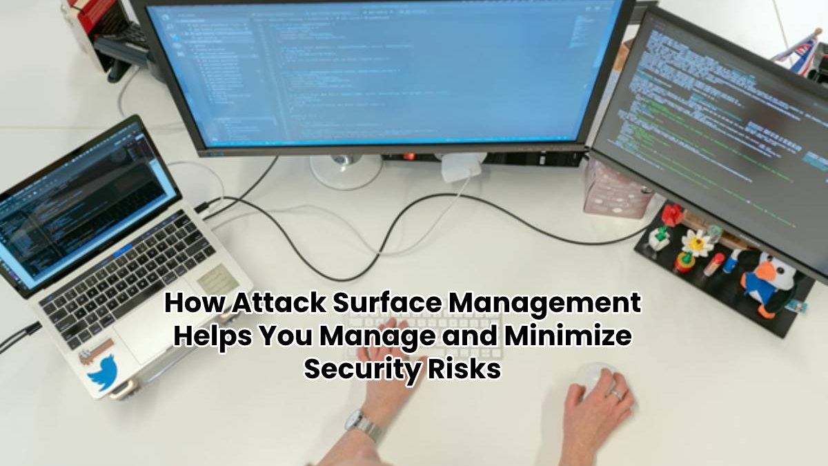 How Attack Surface Management Helps You Manage and Minimize Security Risks