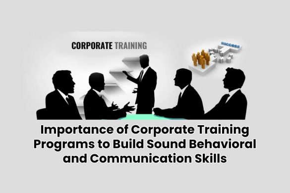 Importance of Corporate Training Programs to Build Sound Behavioral and Communication Skills