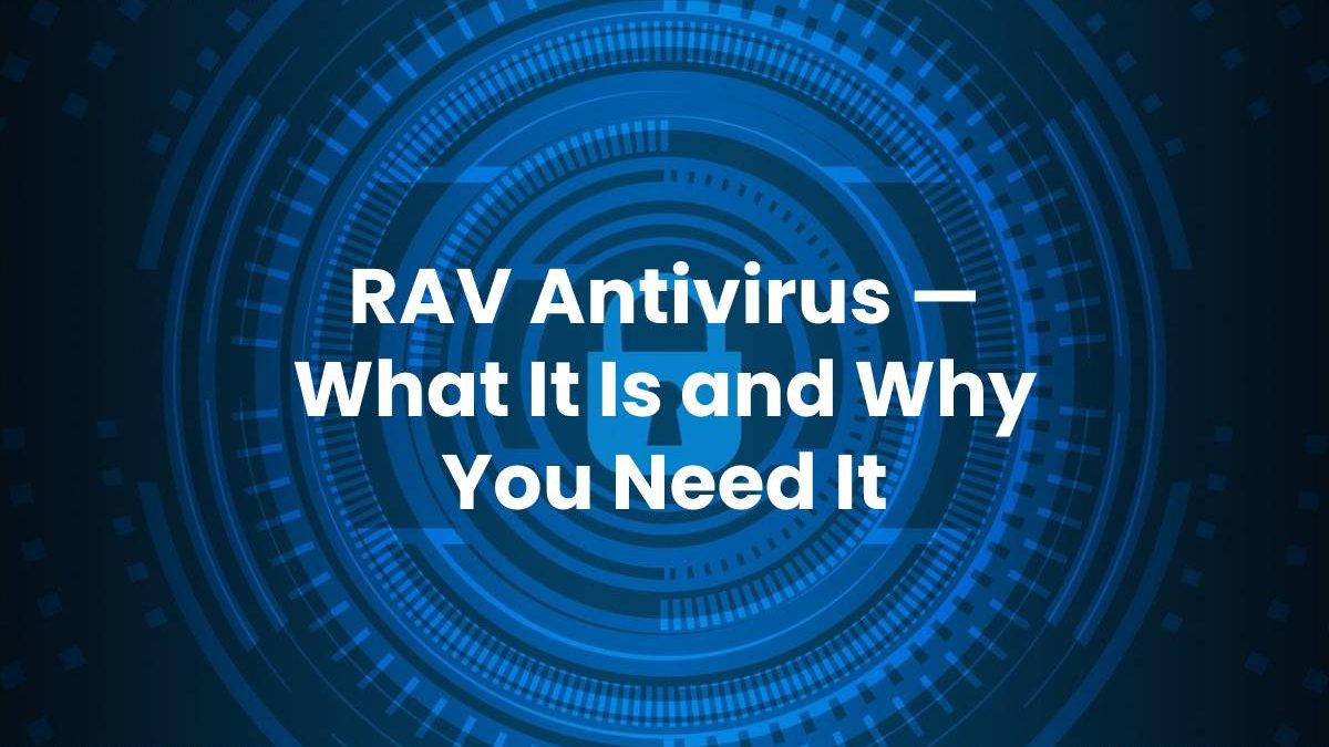RAV Antivirus What It Is and Why You Need It