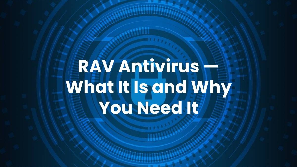 RAV Antivirus — What It Is and Why You Need It