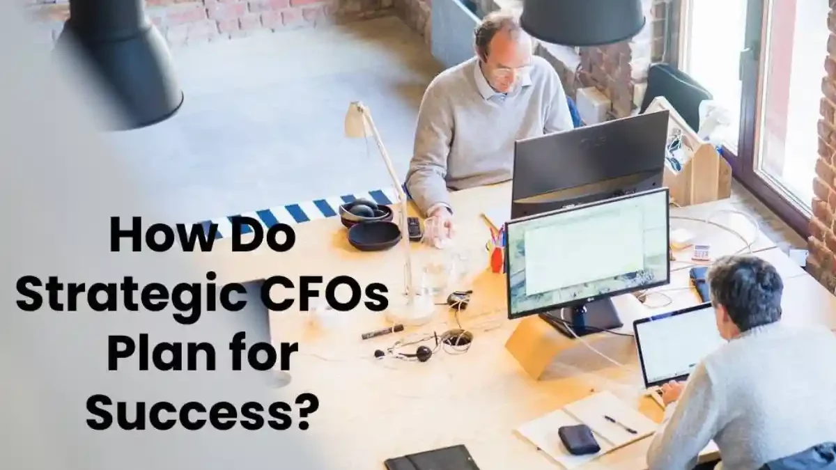 How Do Strategic CFOs Plan for Success? [2024]