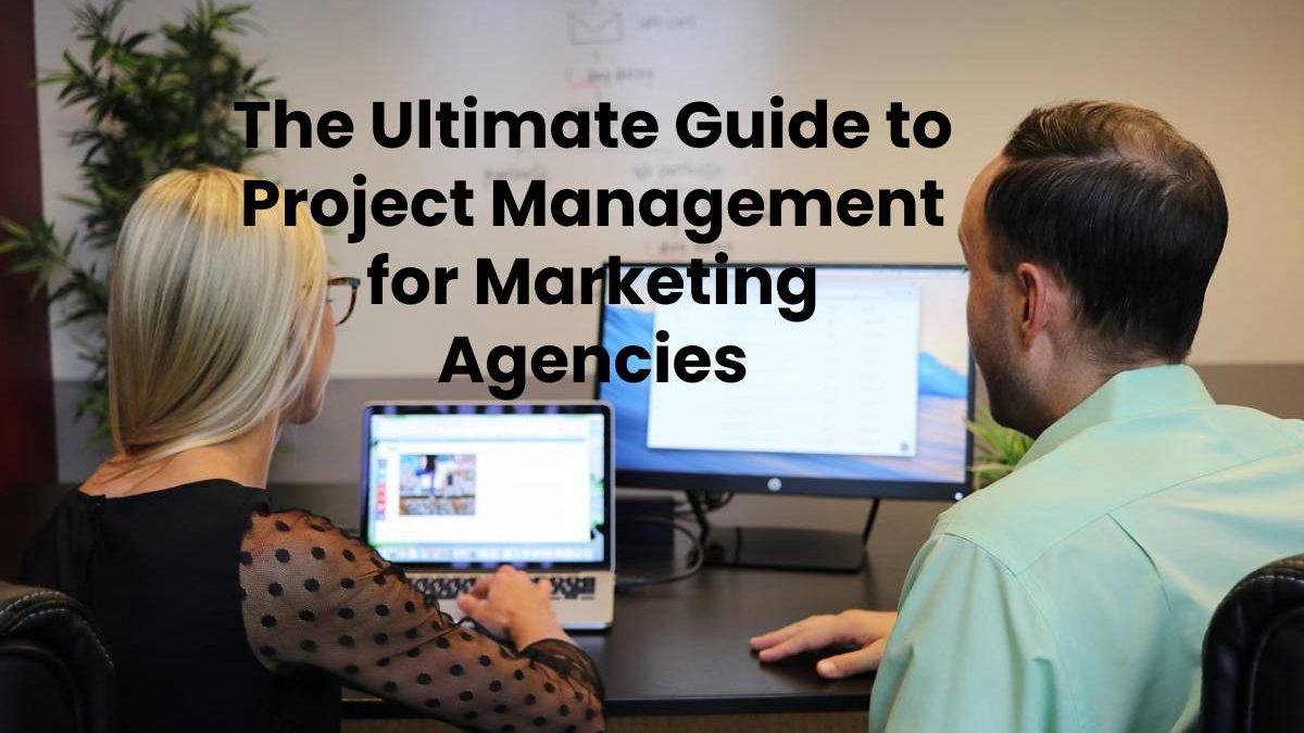 The Ultimate Guide to Project Management for Marketing Agencies