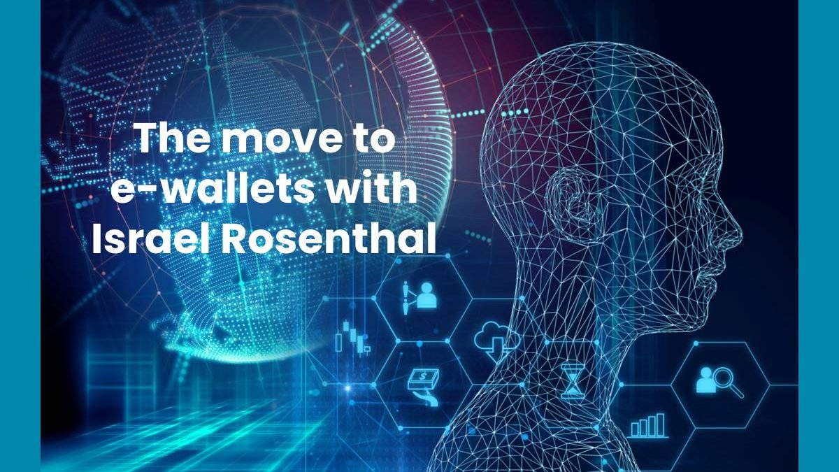 The move to e-wallets with Israel Rosenthal