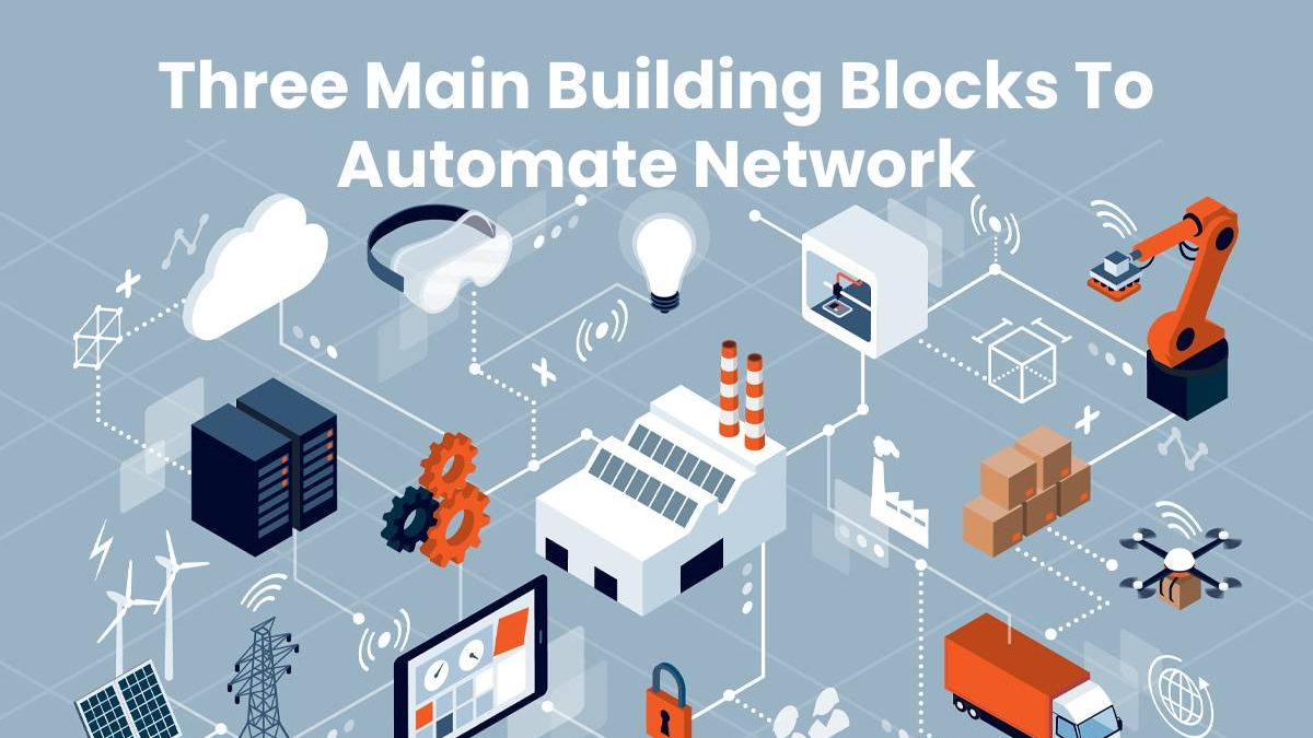 Three Main Building Blocks To Automate Network