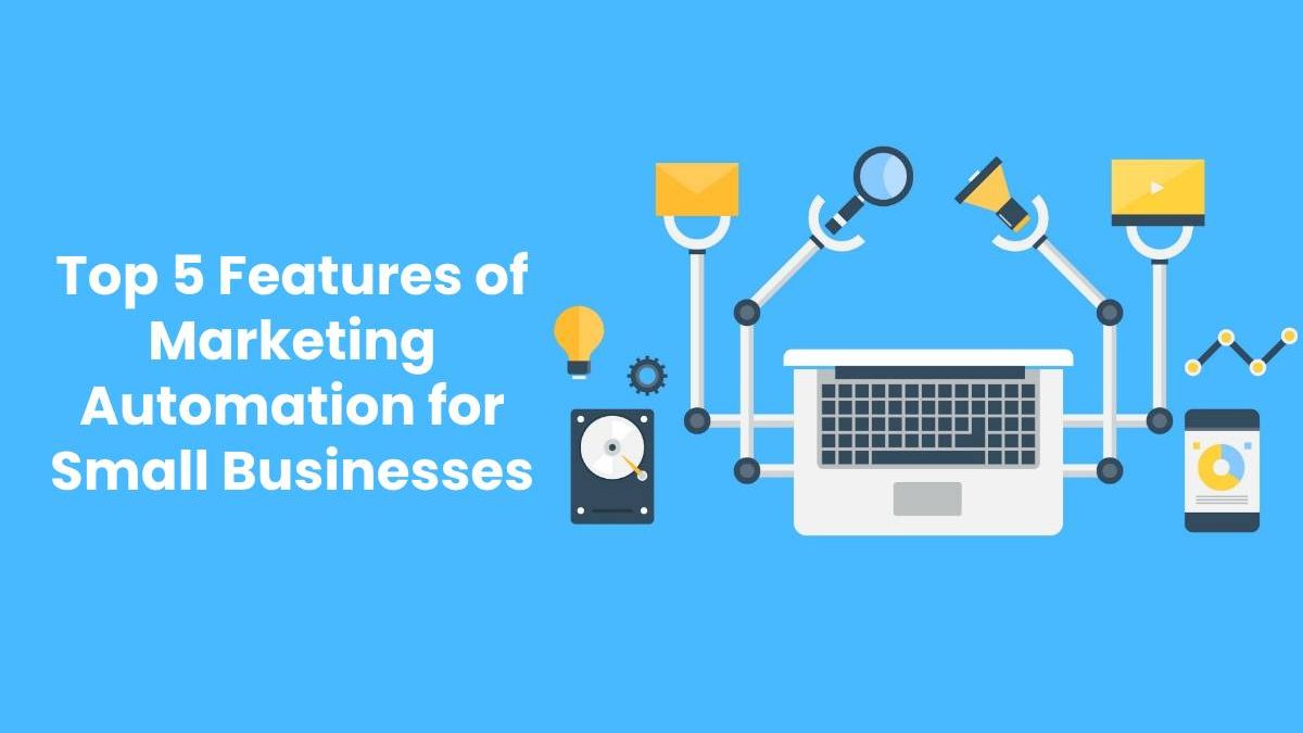 Top 5 Features of Marketing Automation for Small Businesses