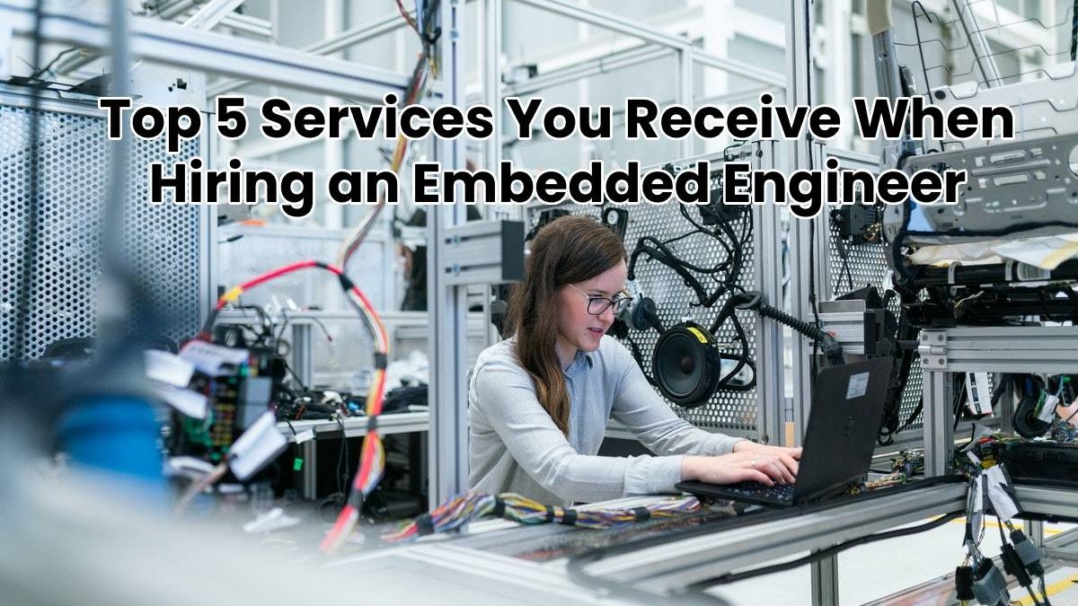 Top 5 Services You Receive When Hiring an Embedded Engineer