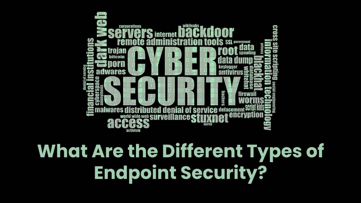 What Are the Different Types of Endpoint Security?