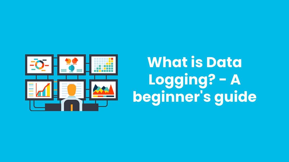 What is Data Logging? – A beginner’s guide