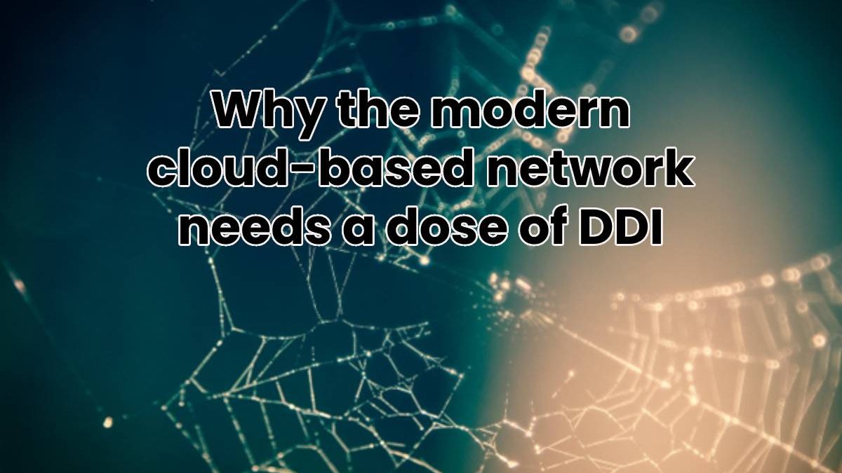 Why the modern cloud-based network needs a dose of DDI