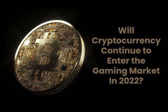 Will Cryptocurrency Continue to Enter the Gaming Market In 2022?