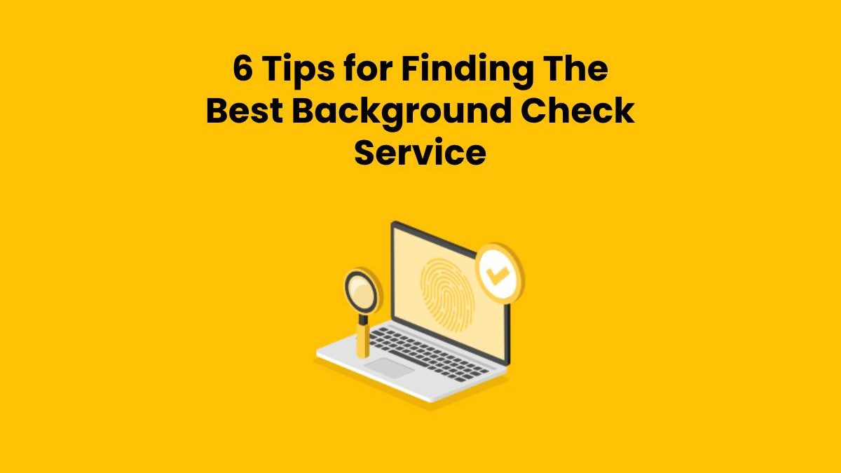 6 Tips for Finding The Best Background Check Service