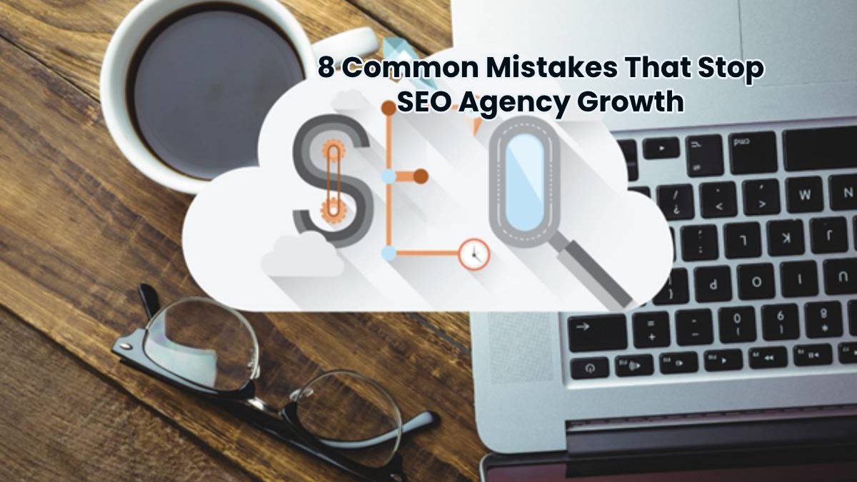 8 Common Mistakes That Stop SEO Agency Growth