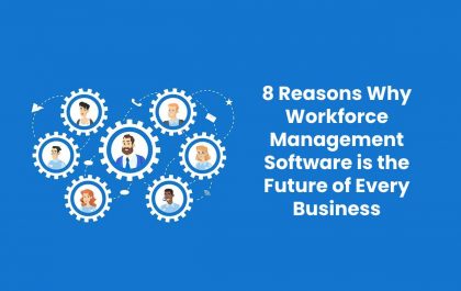 8 Reasons Why Workforce Management Software is the Future of Every Business