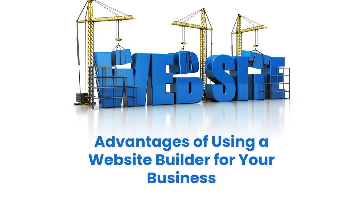 Advantages of Using a Website Builder for Your Business