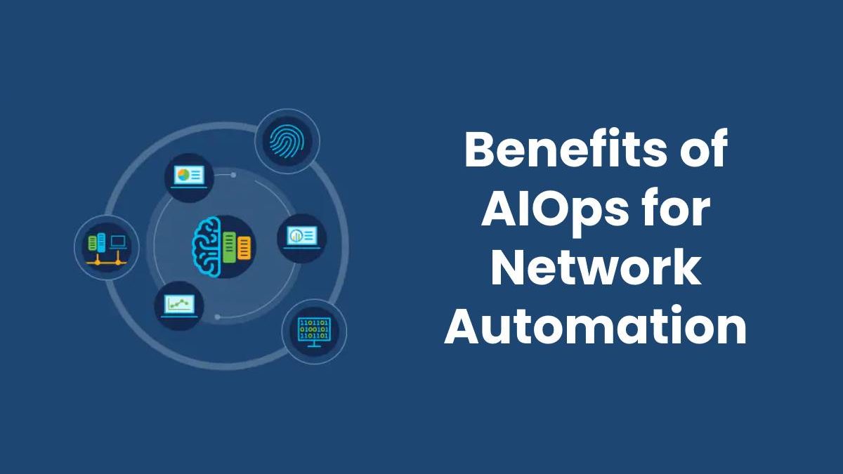 Benefits of AIOps for Network Automation
