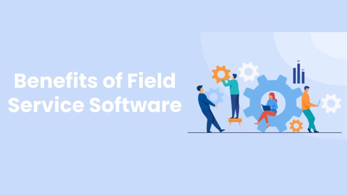 Benefits of Field Service Software