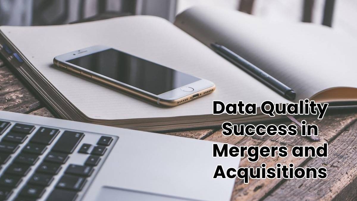 Data Quality Success in Mergers and Acquisitions