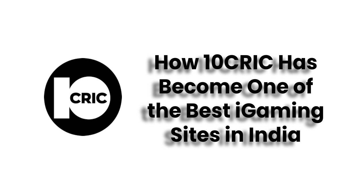 How 10CRIC Has Become One of the Best iGaming Sites in India