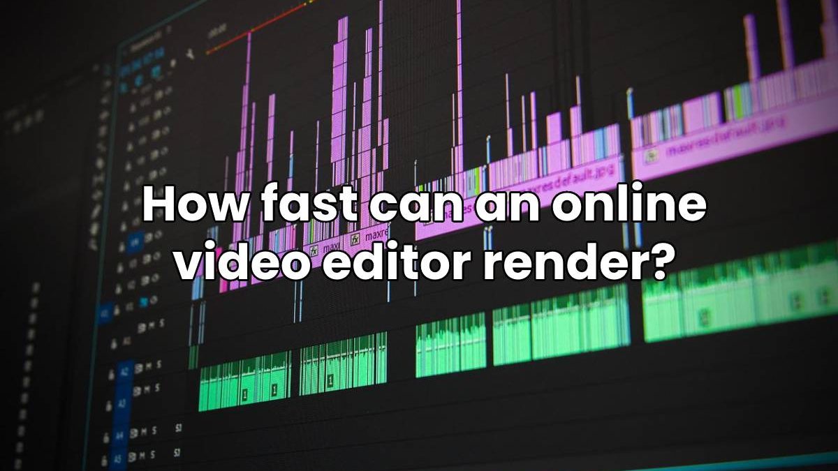 How fast can an online video editor render?