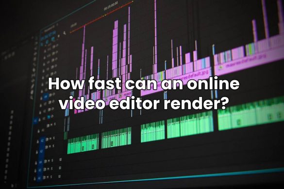 How fast can an online video editor render?