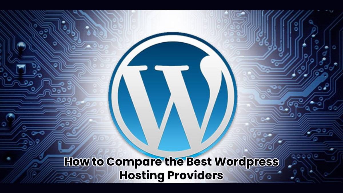 How to Compare the Best WordPress Hosting Providers