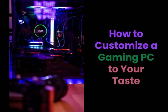 How to Customize a Gaming PC to Your Taste