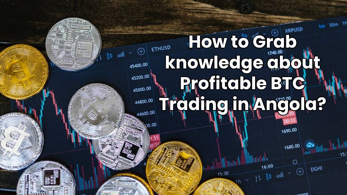 How to Grab knowledge about Profitable BTC Trading in Angola?
