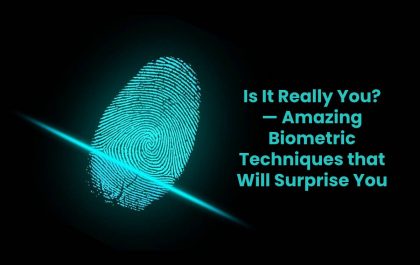 Is It Really You? — Amazing Biometric Techniques that Will Surprise You