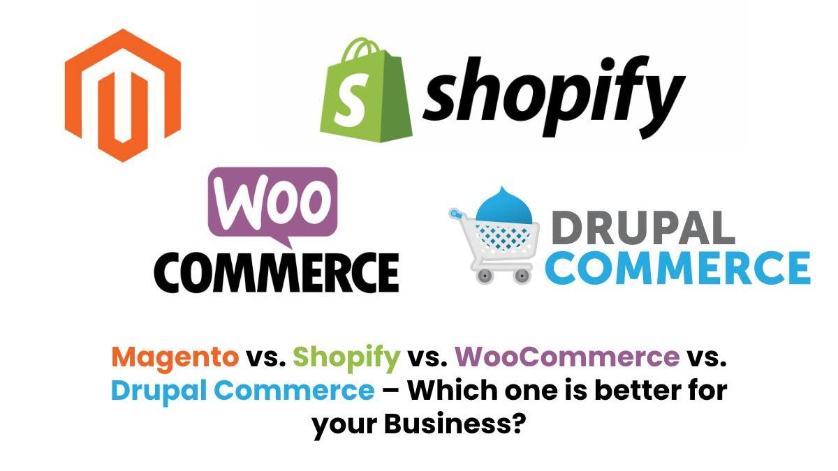 Magento vs. Shopify vs. WooCommerce vs. Drupal Commerce – Which one is better for your Business?