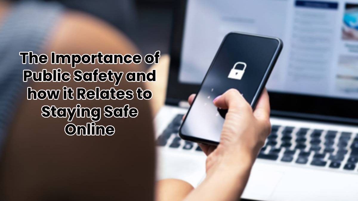 The Importance of Public Safety and how it Relates to Staying Safe Online