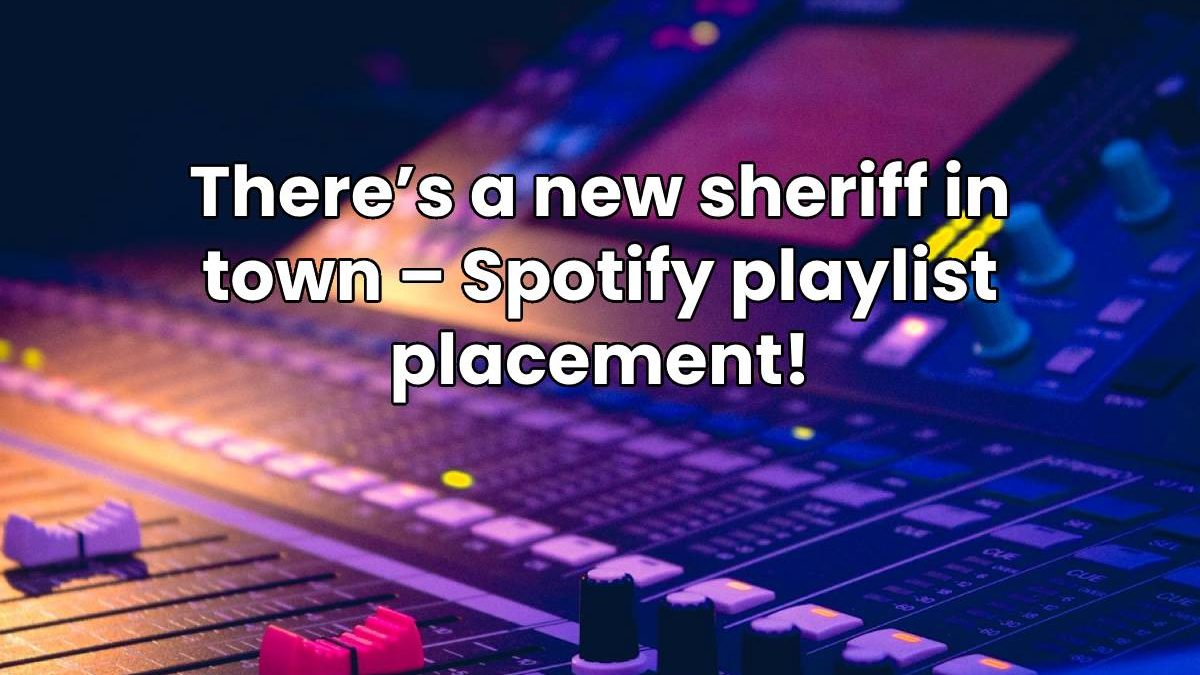 There’s a new sheriff in town – Spotify playlist placement!